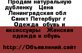 Продам натуральную дубленку › Цена ­ 7 000 - Ленинградская обл., Санкт-Петербург г. Одежда, обувь и аксессуары » Женская одежда и обувь   